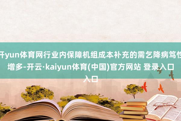 开yun体育网行业内保障机组成本补充的需乞降病笃性增多-开云·kaiyun体育(中国)官方网站 登录入口