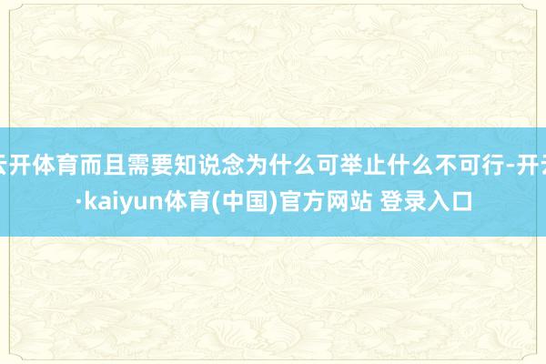 云开体育而且需要知说念为什么可举止什么不可行-开云·kaiyun体育(中国)官方网站 登录入口