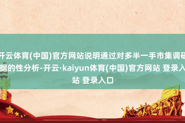 开云体育(中国)官方网站说明通过对多半一手市集调研数据的性分析-开云·kaiyun体育(中国)官方网站 登录入口