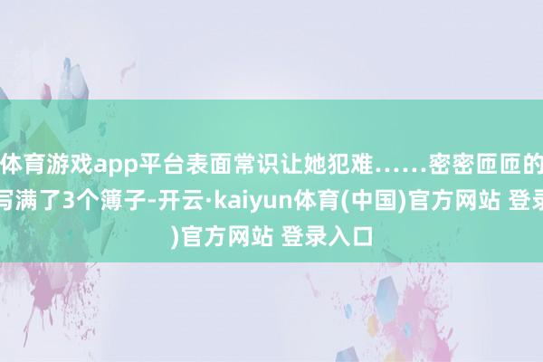 体育游戏app平台表面常识让她犯难……密密匝匝的札记写满了3个簿子-开云·kaiyun体育(中国)官方网站 登录入口