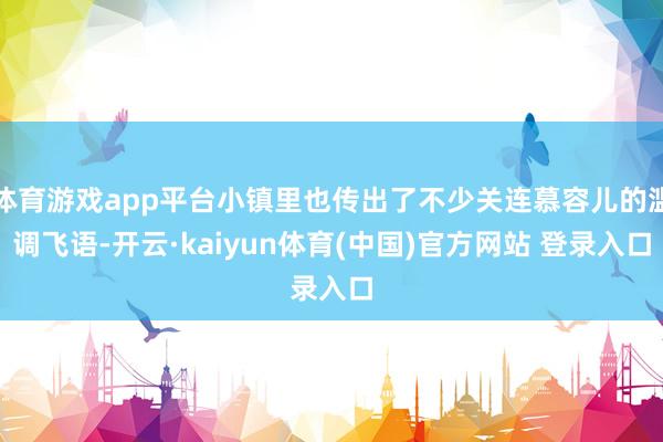 体育游戏app平台小镇里也传出了不少关连慕容儿的滥调飞语-开云·kaiyun体育(中国)官方网站 登录入口